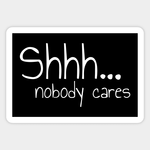 Shh Nobody Cares Please Be Quiet Magnet by Funnin' Funny